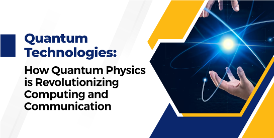 Quantum Physics Revolutionizing Computing and Communication