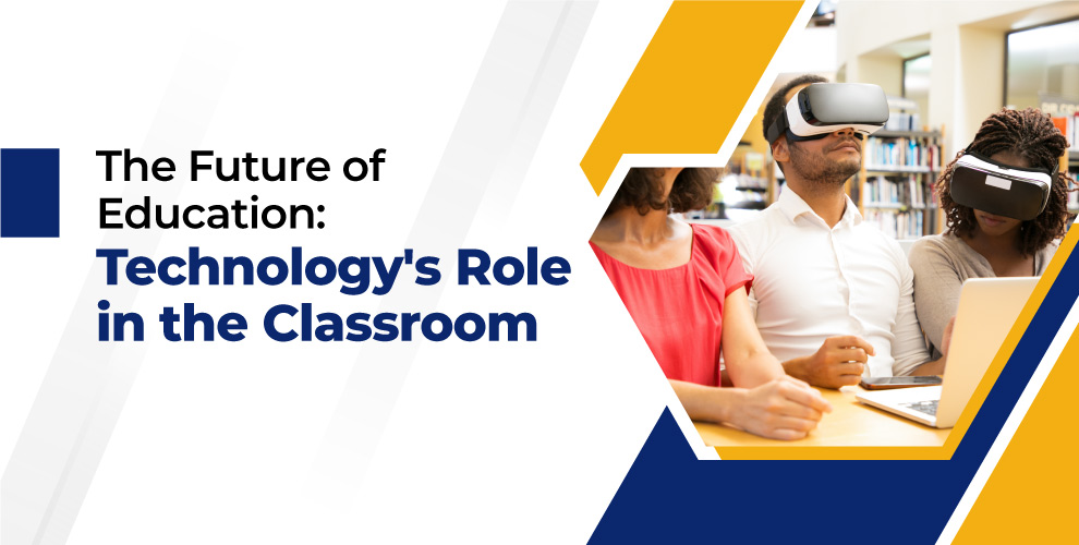 The Future of Education: Technology's Role in the Classroom