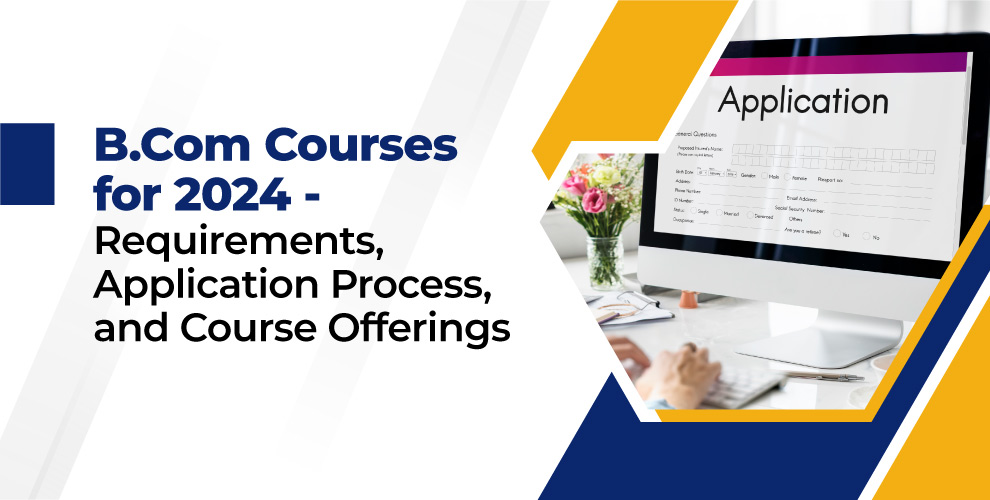 B. Com Courses for 2024 - Requirements, Application Process, and Course Offerings