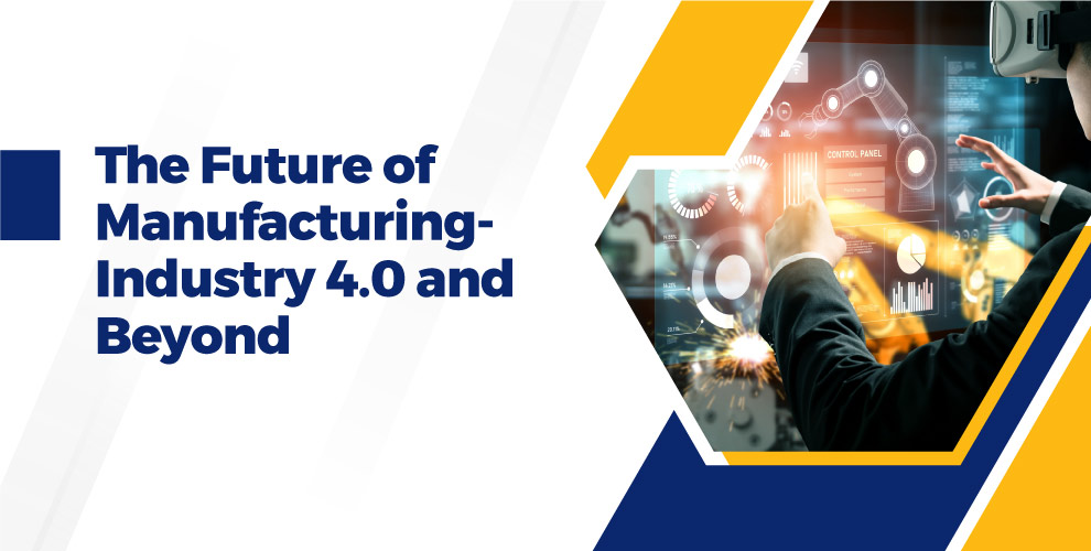 Future of Manufacturing: Industry 4.0 and Beyond