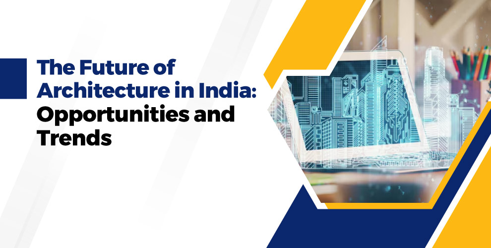 The Future of Architecture in India: Opportunities and Trends